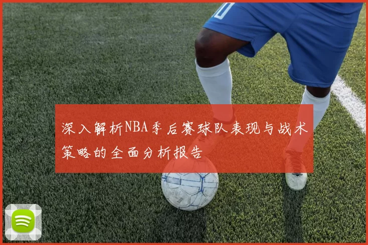 深入解析NBA季后赛球队表现与战术策略的全面分析报告