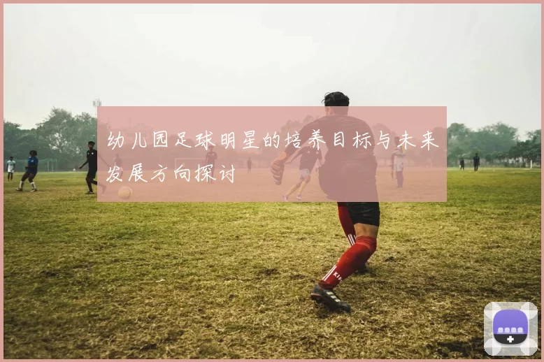 幼儿园足球明星的培养目标与未来发展方向探讨