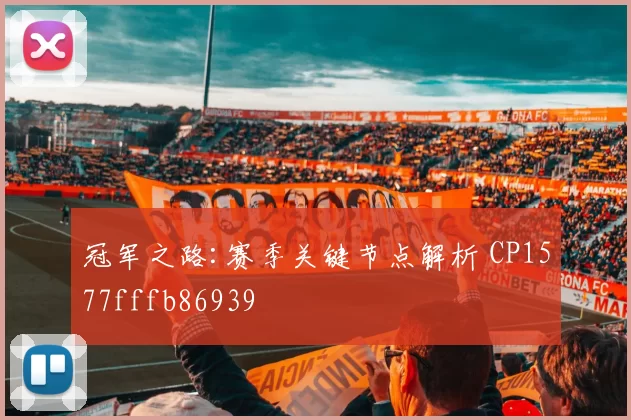 冠军之路:赛季关键节点解析 CP1577fffb86939
