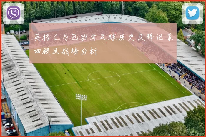 英格兰与西班牙足球历史交锋记录回顾及战绩分析