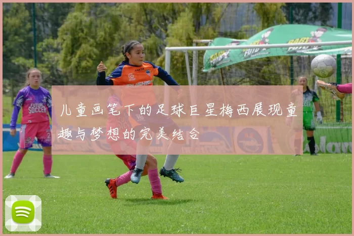 儿童画笔下的足球巨星梅西展现童趣与梦想的完美结合